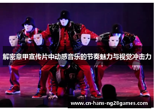 解密意甲宣传片中动感音乐的节奏魅力与视觉冲击力