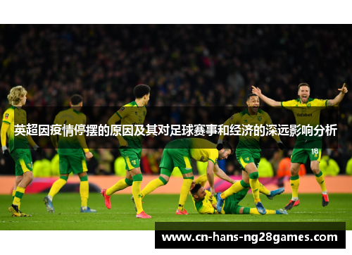 英超因疫情停摆的原因及其对足球赛事和经济的深远影响分析 英超因疫情停摆的原因及其对足球赛事和经济的深远影响分析
