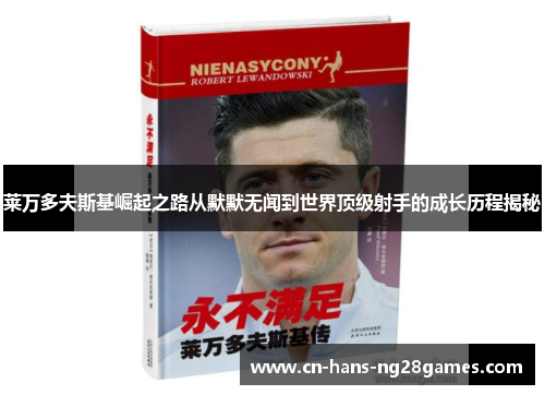 莱万多夫斯基崛起之路从默默无闻到世界顶级射手的成长历程揭秘 莱万多夫斯基崛起之路从默默无闻到世界顶级射手的成长历程揭秘