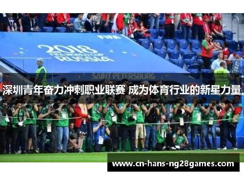 深圳青年奋力冲刺职业联赛 成为体育行业的新星力量 深圳青年奋力冲刺职业联赛 成为体育行业的新星力量