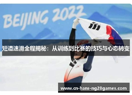 短道速滑全程揭秘：从训练到比赛的技巧与心态转变