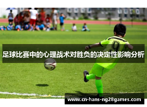 足球比赛中的心理战术对胜负的决定性影响分析 足球比赛中的心理战术对胜负的决定性影响分析